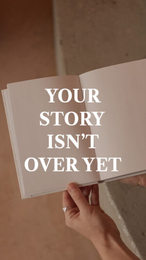 Your Story Isn’t Over Yet