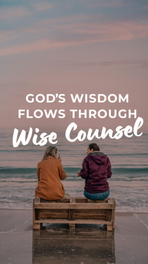 God’s Wisdom Flows Through Wise Counsel